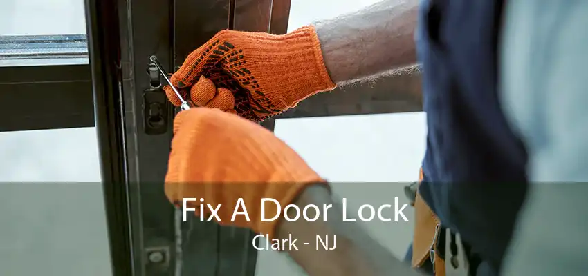 Fix A Door Lock Clark - NJ