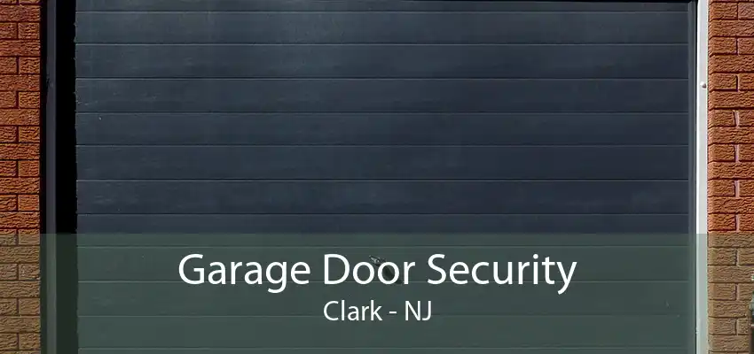 Garage Door Security Clark - NJ